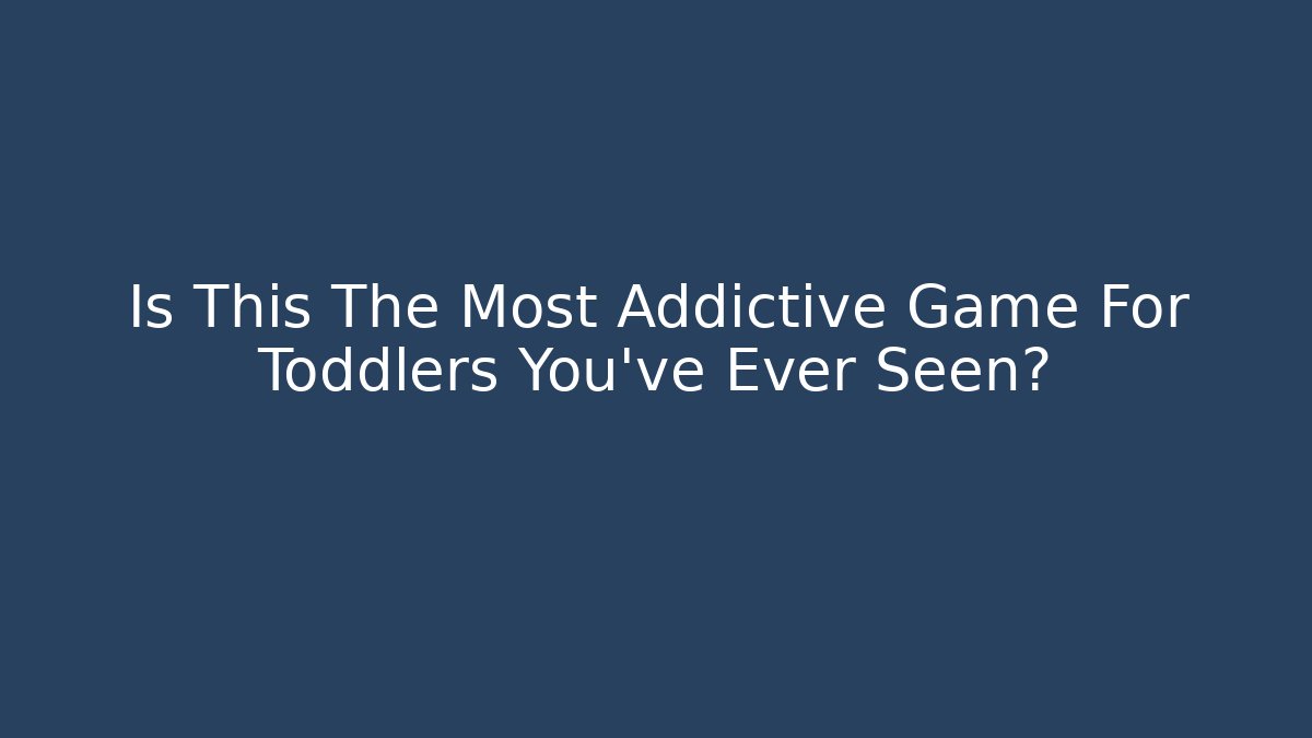 Is This The Most Addictive Game For Toddlers You've Ever Seen?