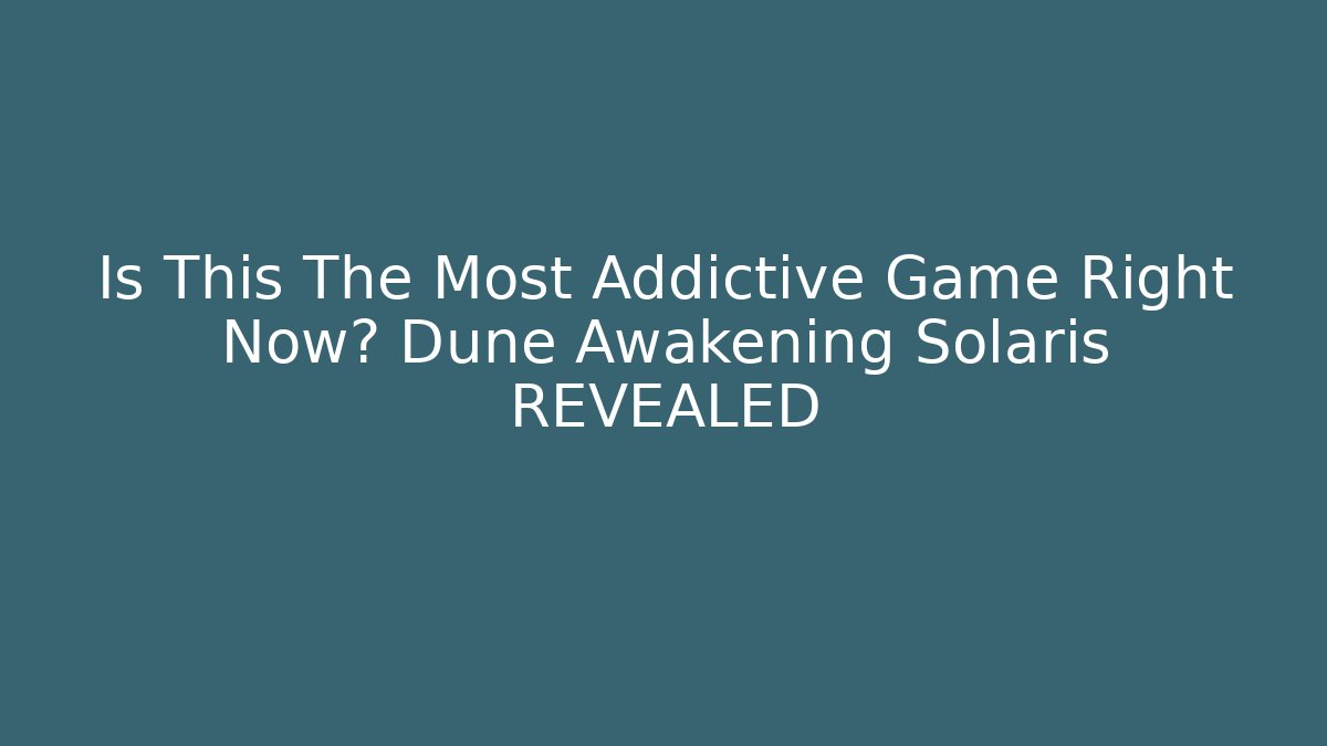 Is This The Most Addictive Game Right Now? Dune Awakening Solaris REVEALED