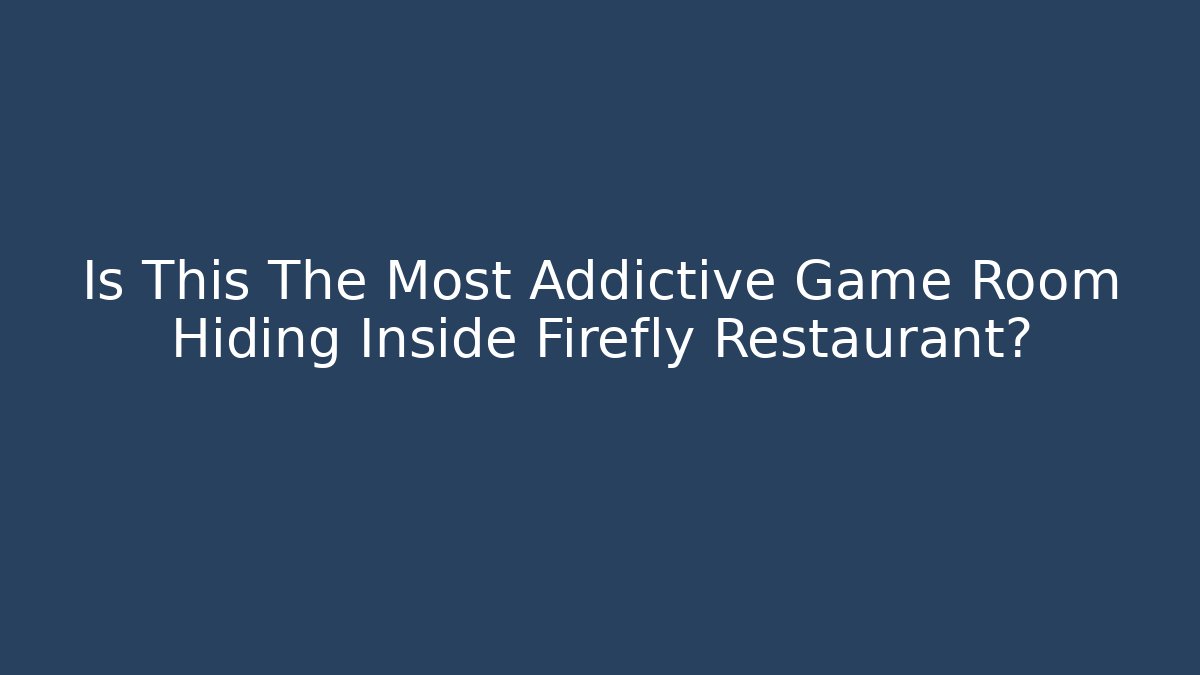 Is This The Most Addictive Game Room Hiding Inside Firefly Restaurant? - Critter Realm
