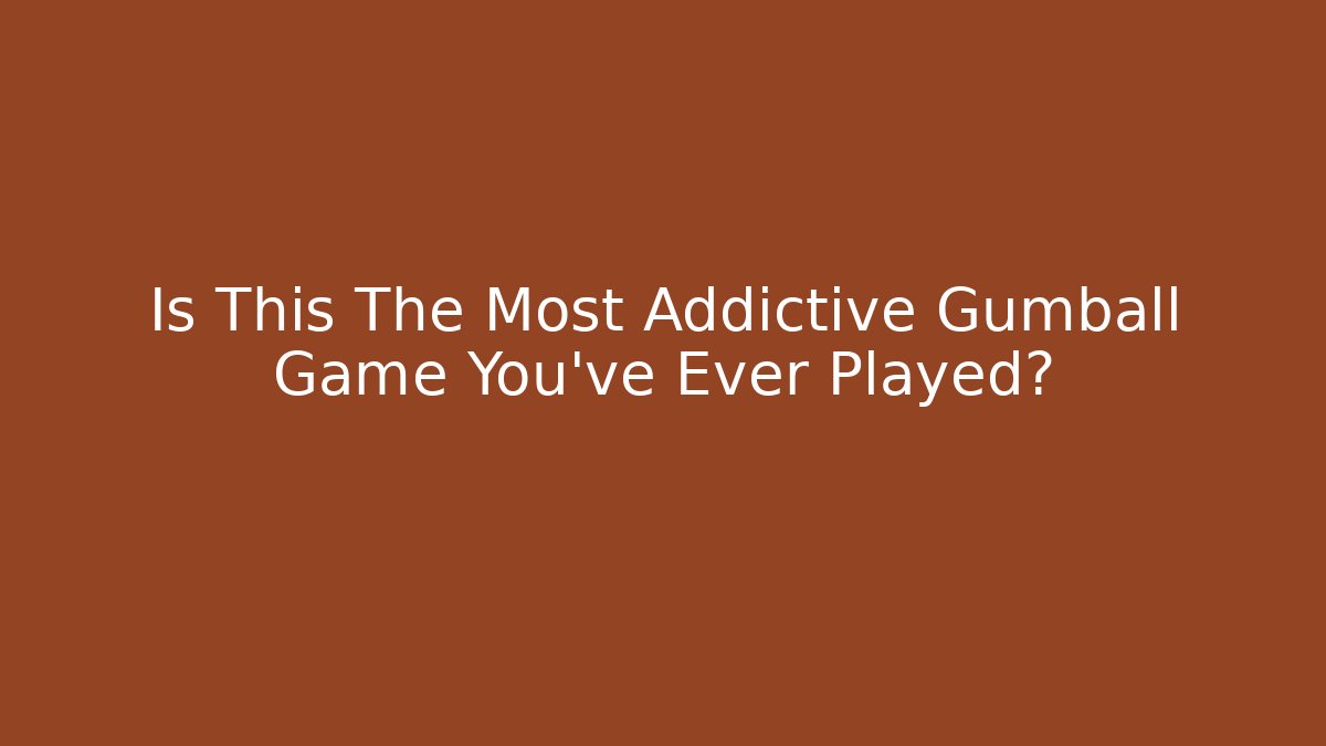 Is This The Most Addictive Gumball Game You've Ever Played?