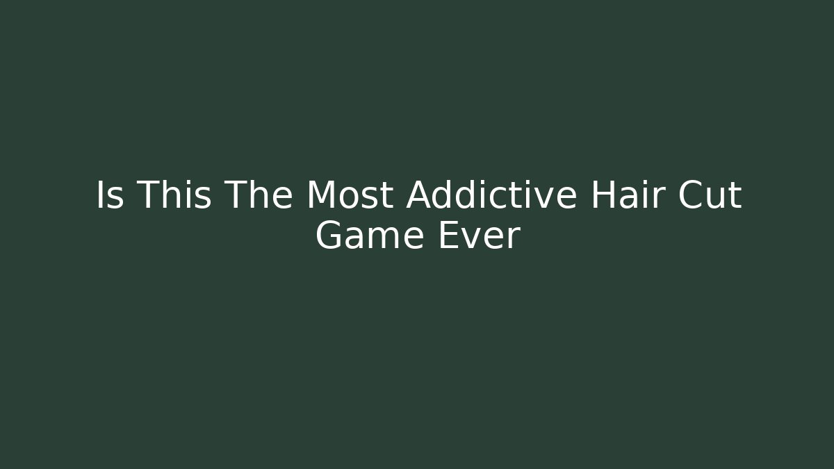 Is This The Most Addictive Hair Cut Game Ever
