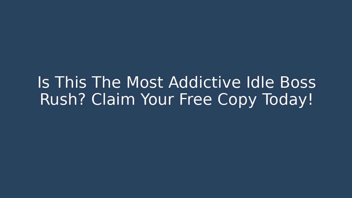 Is This The Most Addictive Idle Boss Rush? Claim Your Free Copy Today!
