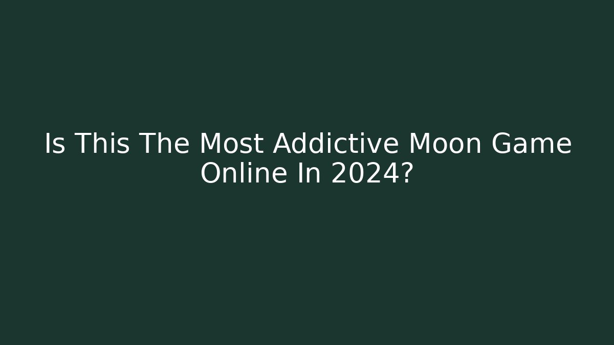 Is This The Most Addictive Moon Game Online In 2024?