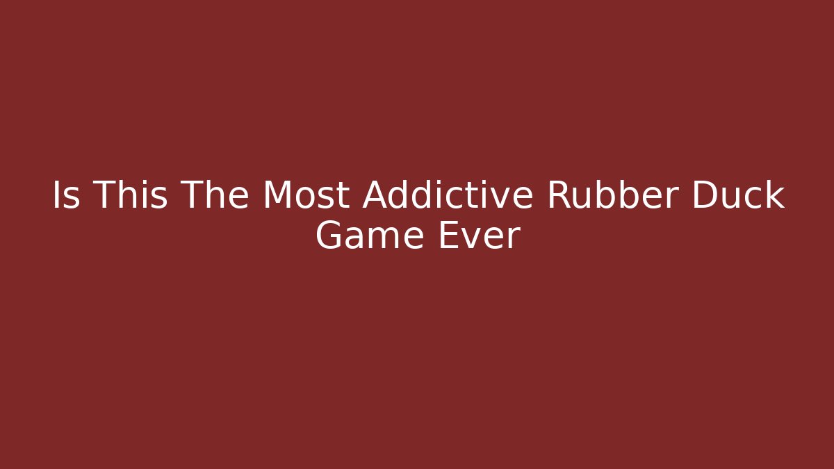 Is This The Most Addictive Rubber Duck Game Ever