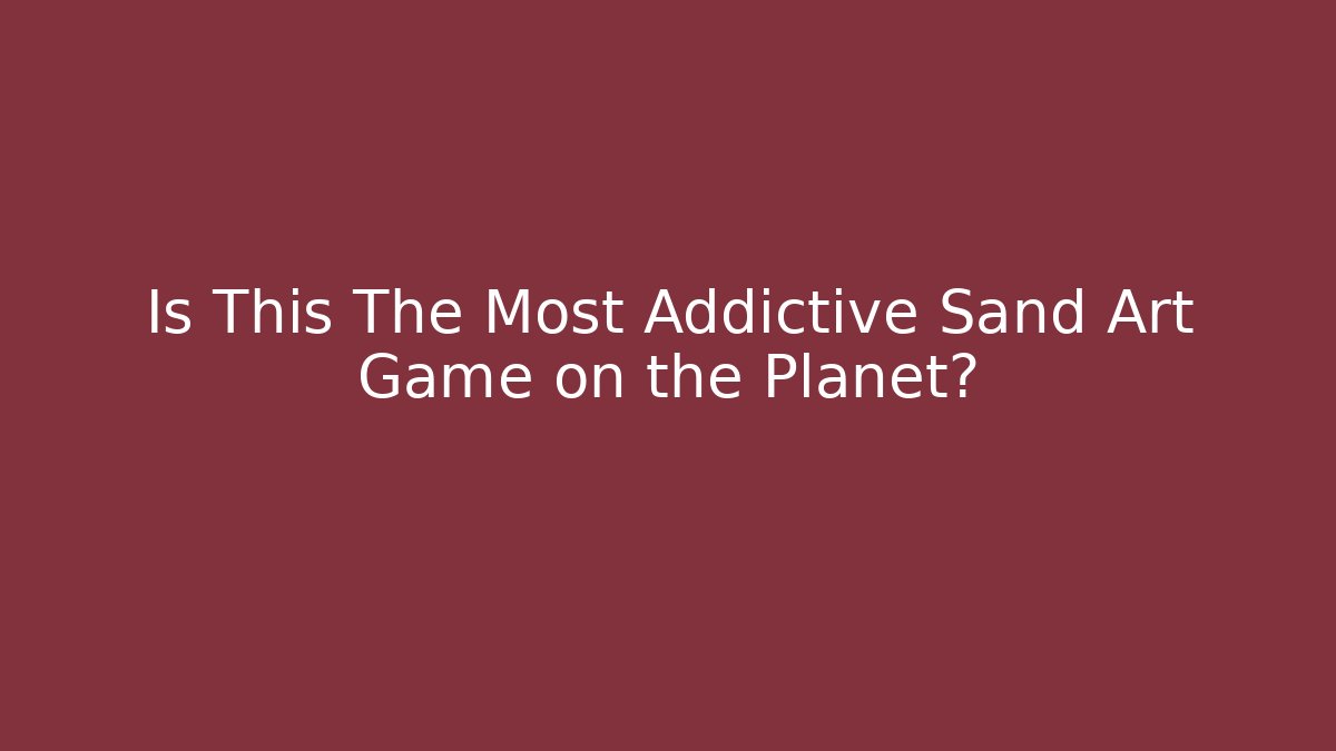Is This The Most Addictive Sand Art Game on the Planet?