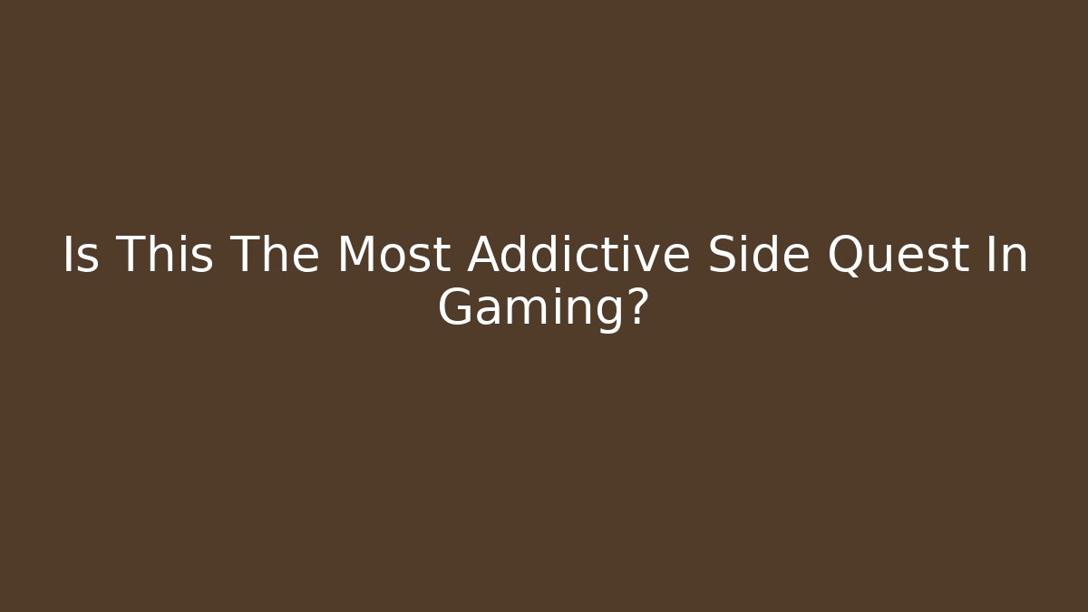 Is This The Most Addictive Side Quest In Gaming?