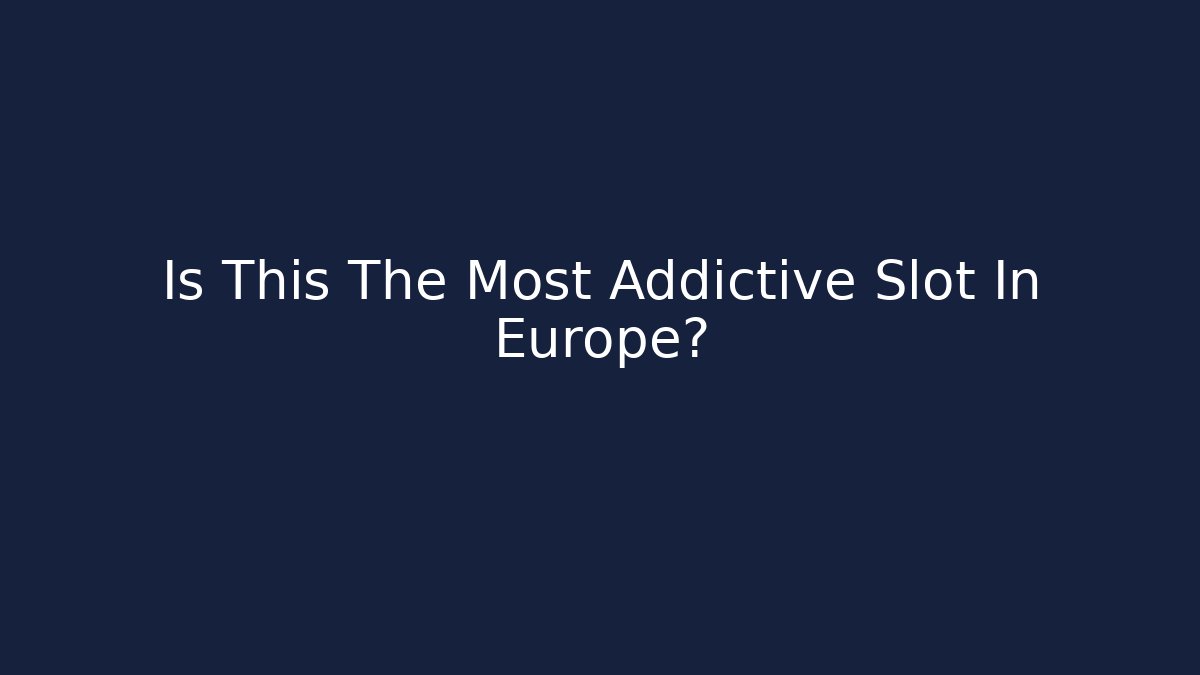Is This The Most Addictive Slot In Europe?