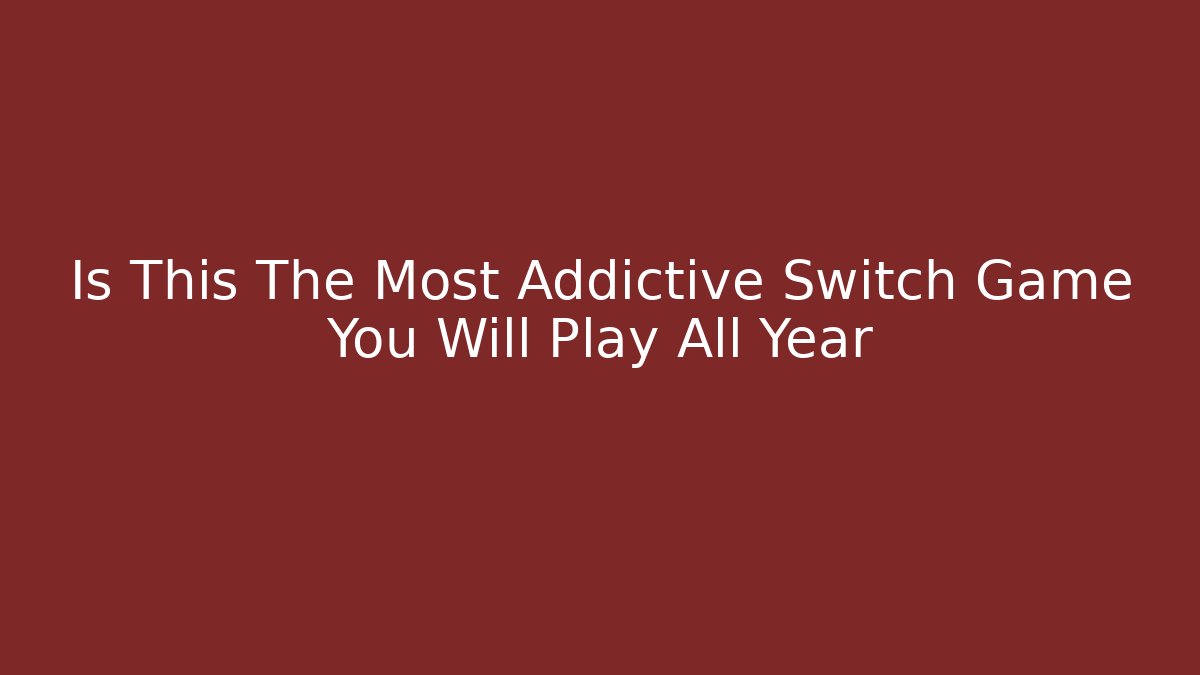 Is This The Most Addictive Switch Game You Will Play All Year