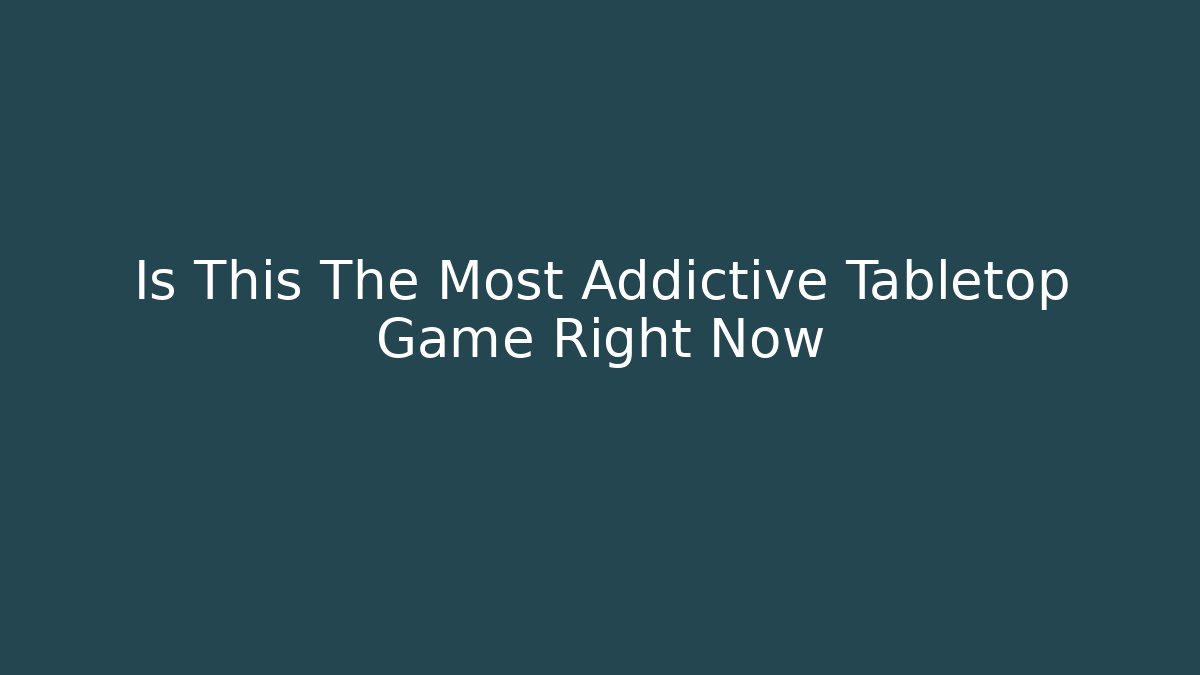 Is This The Most Addictive Tabletop Game Right Now