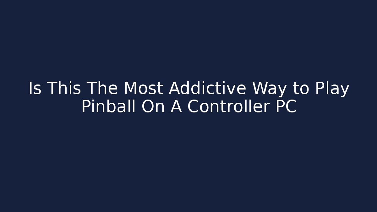 Is This The Most Addictive Way to Play Pinball On A Controller PC
