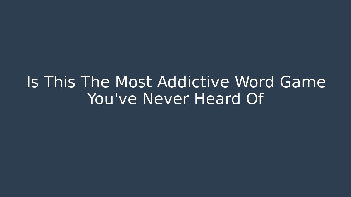 Is This The Most Addictive Word Game You’ve Never Heard Of