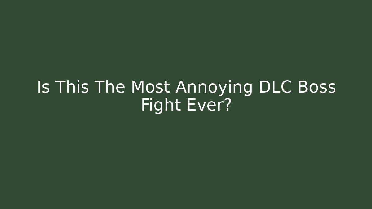 Is This The Most Annoying DLC Boss Fight Ever?