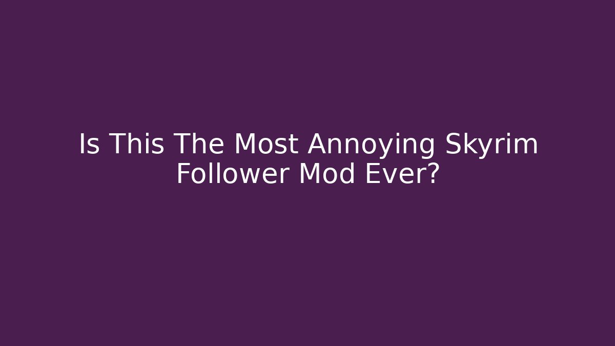 Is This The Most Annoying Skyrim Follower Mod Ever?