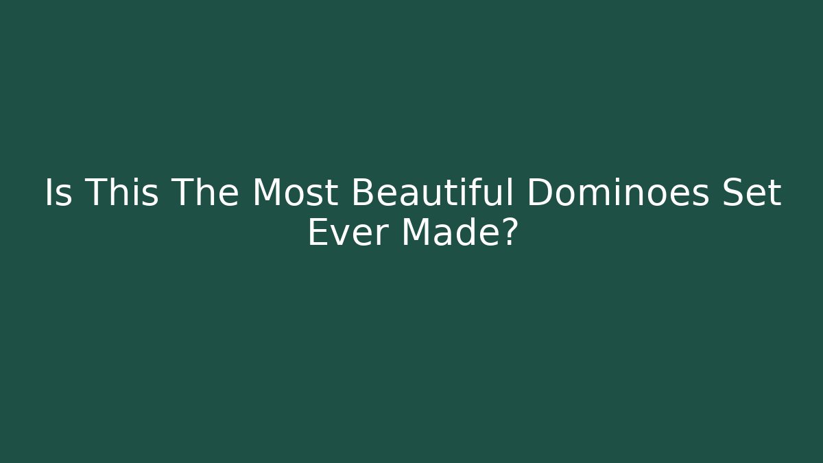 Is This The Most Beautiful Dominoes Set Ever Made?