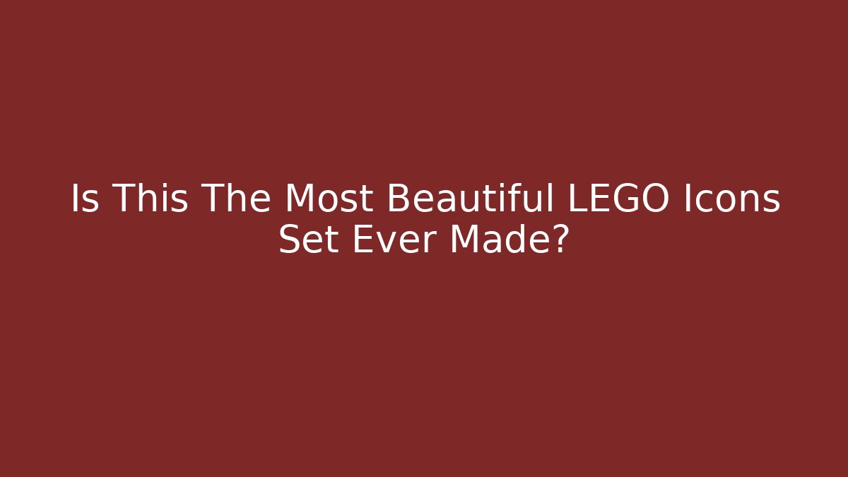 Is This The Most Beautiful LEGO Icons Set Ever Made?