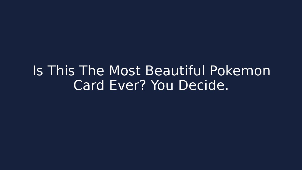 Is This The Most Beautiful Pokémon Card Ever? You Decide.