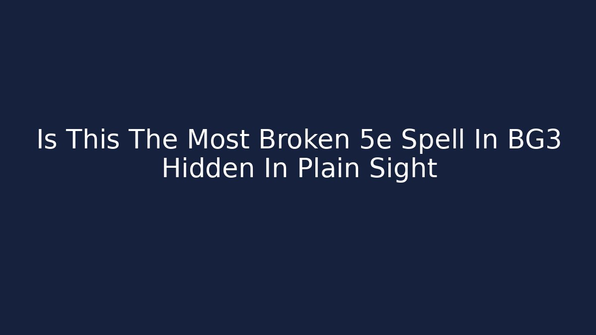 Is This The Most Broken 5e Spell In BG3 Hidden In Plain Sight
