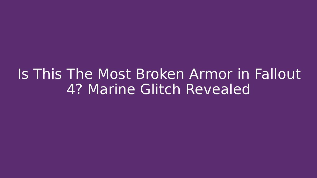 Is This The Most Broken Armor in Fallout 4? Marine Glitch Revealed - Critter Realm