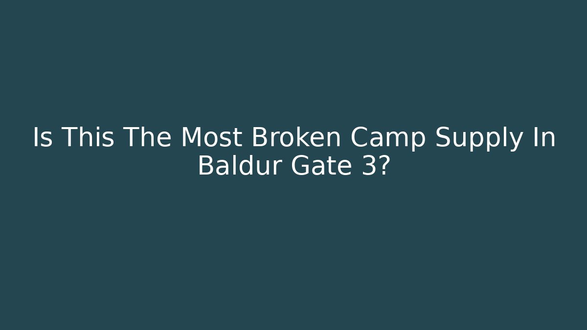 Is This The Most Broken Camp Supply In Baldur Gate 3?