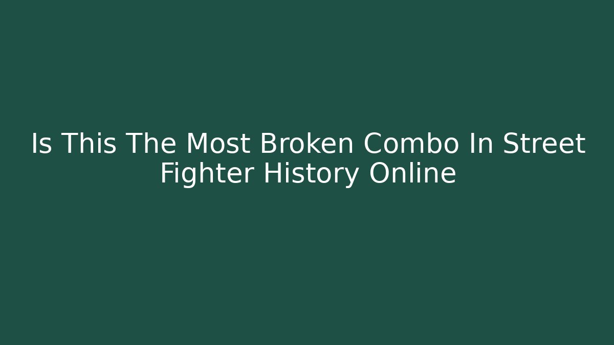 Is This The Most Broken Combo In Street Fighter History Online