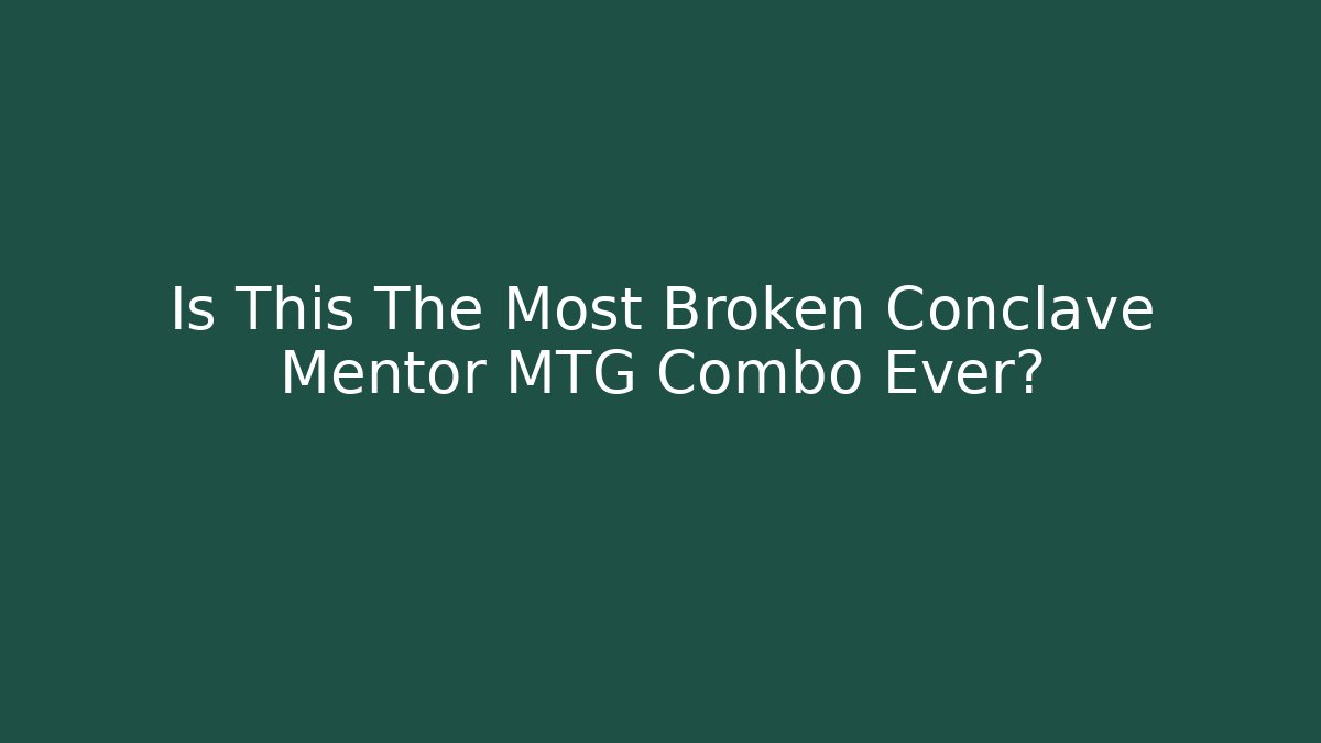 Is This The Most Broken Conclave Mentor MTG Combo Ever?