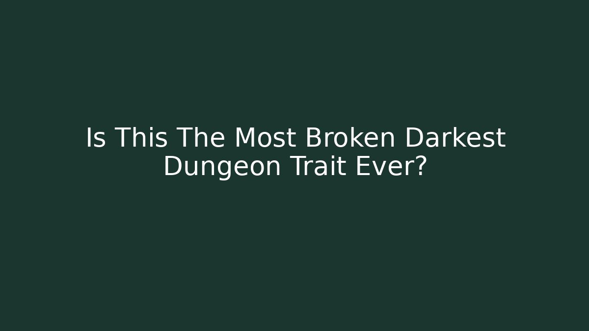 Is This The Most Broken Darkest Dungeon Trait Ever?