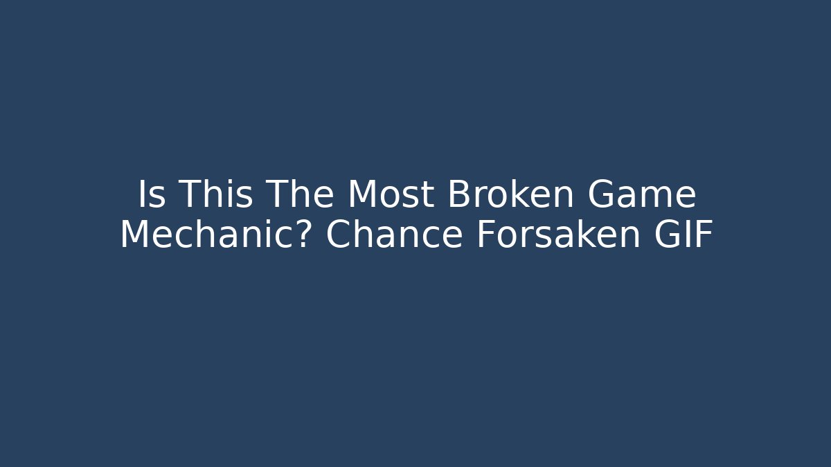 Is This The Most Broken Game Mechanic? Chance Forsaken GIF