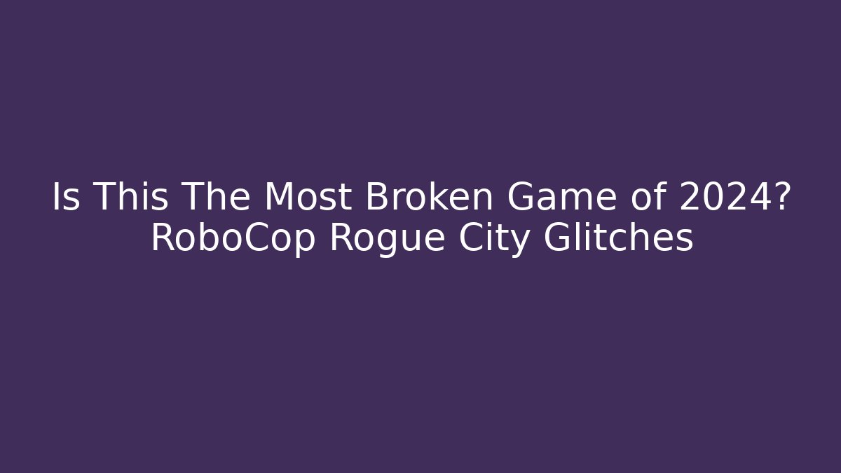 Is This The Most Broken Game of 2024? RoboCop Rogue City Glitches