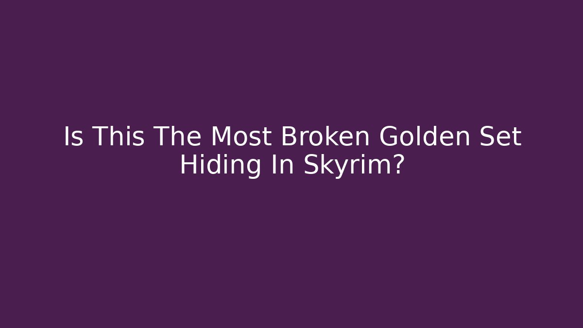 Is This The Most Broken Golden Set Hiding In Skyrim?