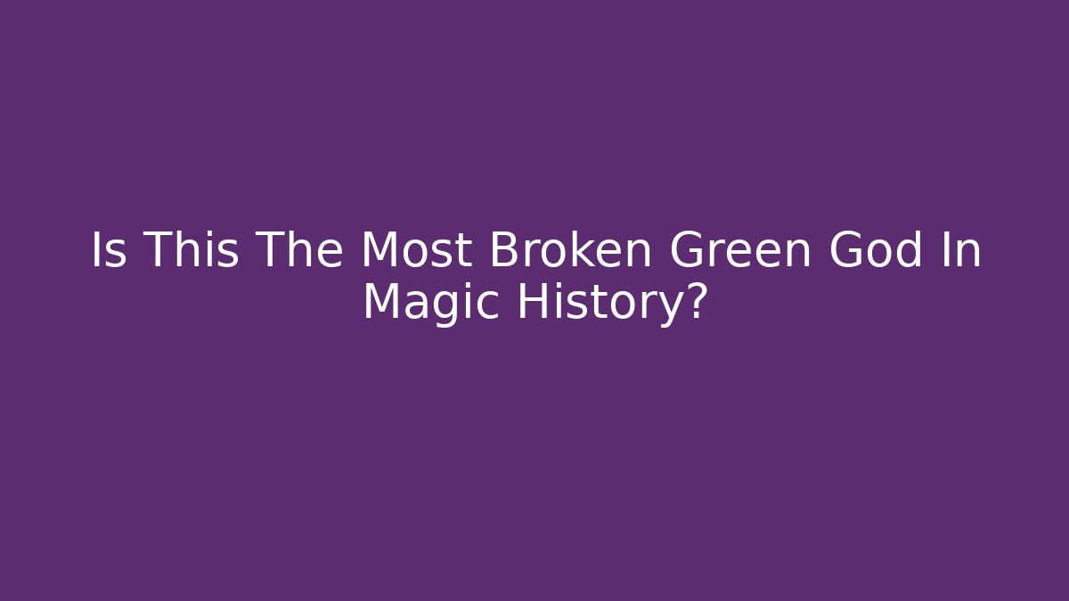 Is This The Most Broken Green God In Magic History?