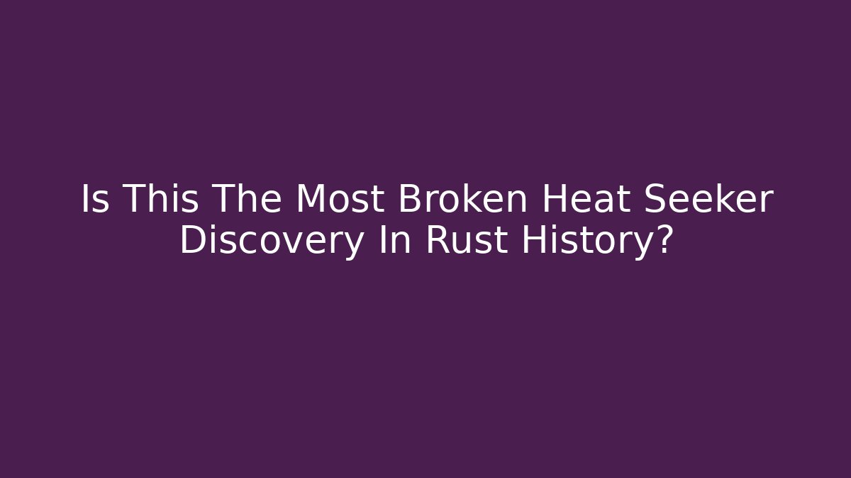 Is This The Most Broken Heat Seeker Discovery In Rust History?
