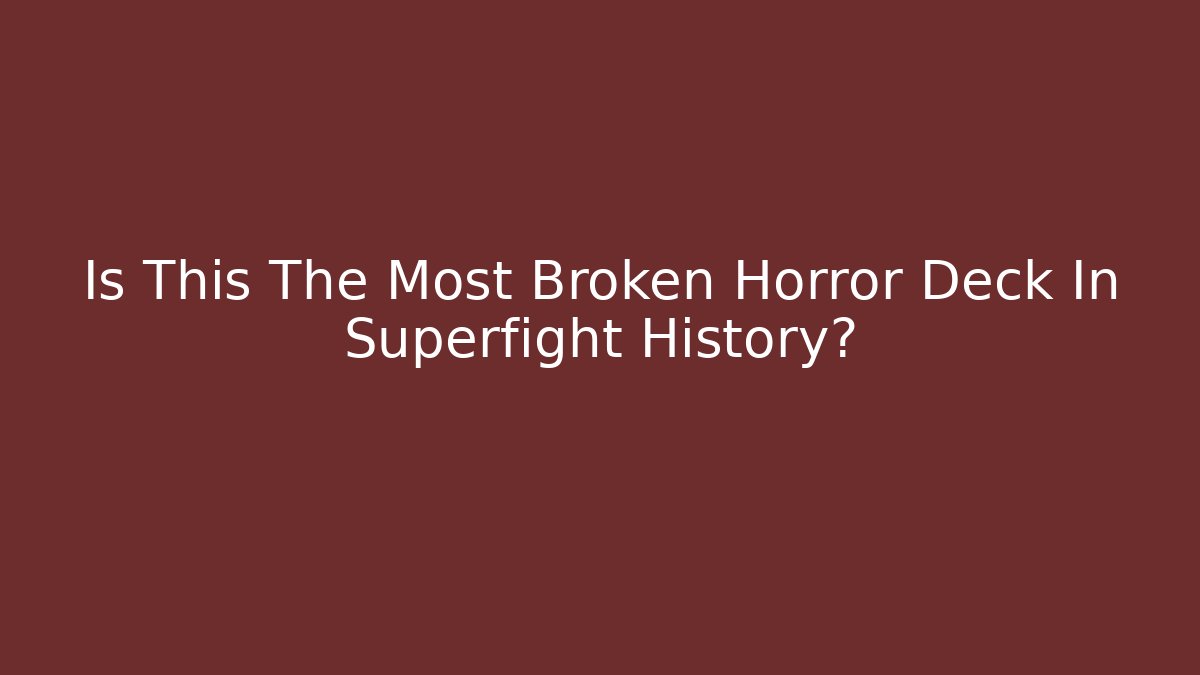 Is This The Most Broken Horror Deck In Superfight History?