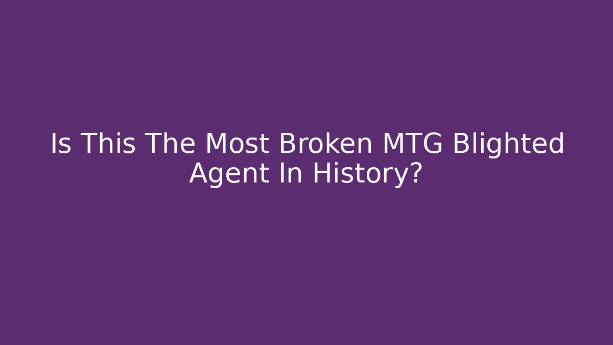 Is This The Most Broken MTG Blighted Agent In History?