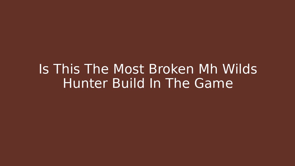 Is This The Most Broken Mh Wilds Hunter Build In The Game