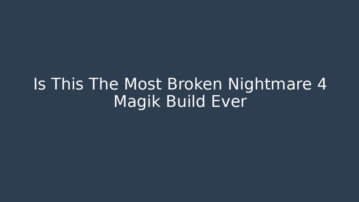 Is This The Most Broken Nightmare 4 Magik Build Ever