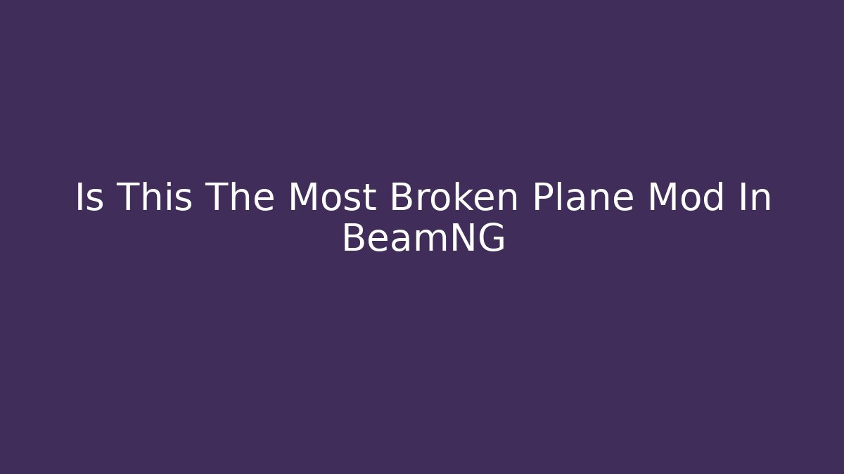 Is This The Most Broken Plane Mod In BeamNG