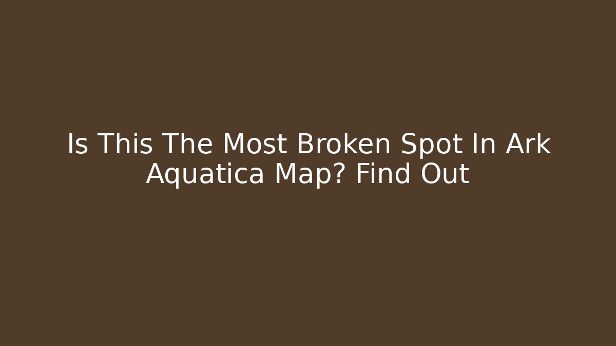 Is This The Most Broken Spot In Ark Aquatica Map? Find Out
