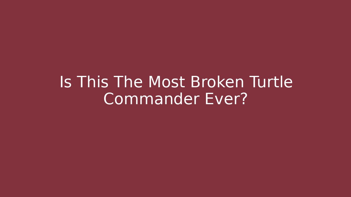 Is This The Most Broken Turtle Commander Ever?
