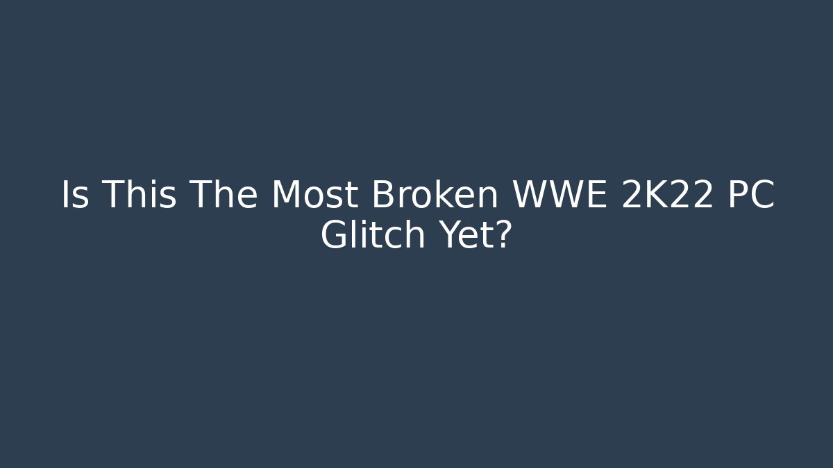 Is This The Most Broken WWE 2K22 PC Glitch Yet?