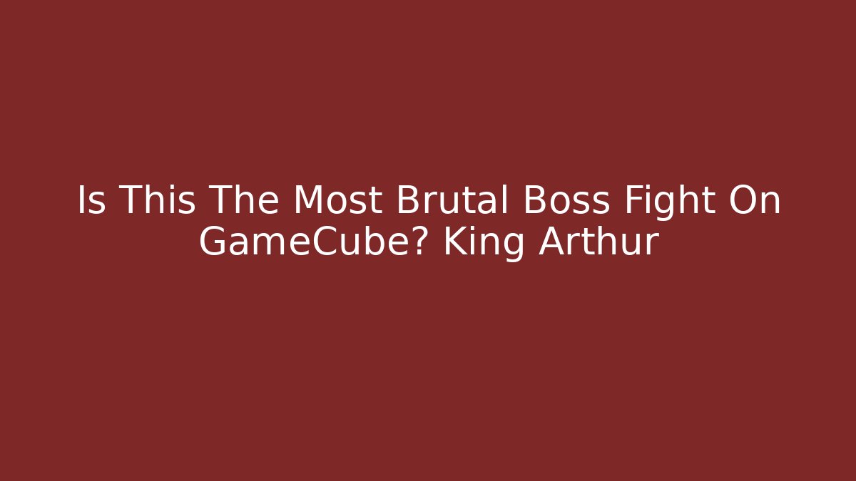 Is This The Most Brutal Boss Fight On GameCube? King Arthur