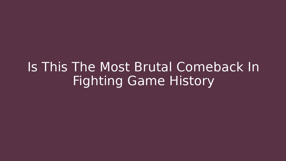 Is This The Most Brutal Comeback In Fighting Game History