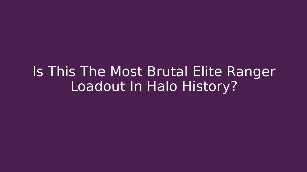 Is This The Most Brutal Elite Ranger Loadout In Halo History? - Critter Realm