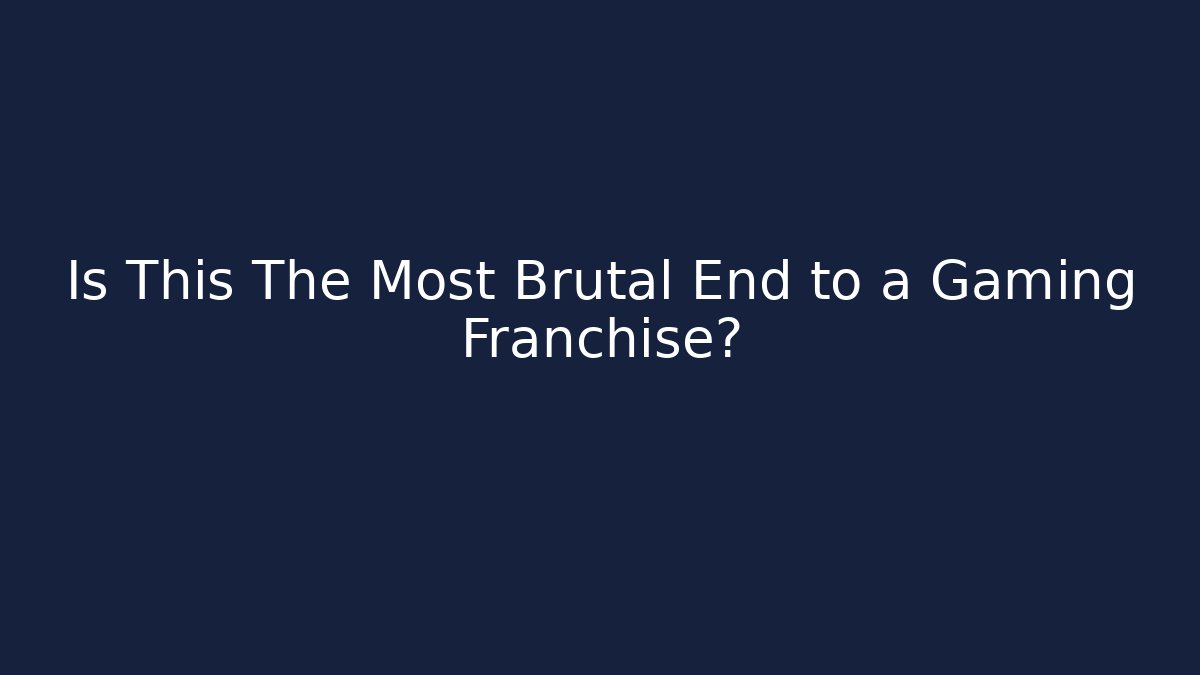 Is This The Most Brutal End to a Gaming Franchise?