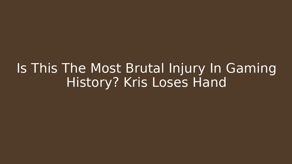 Is This The Most Brutal Injury In Gaming History? Kris Loses Hand