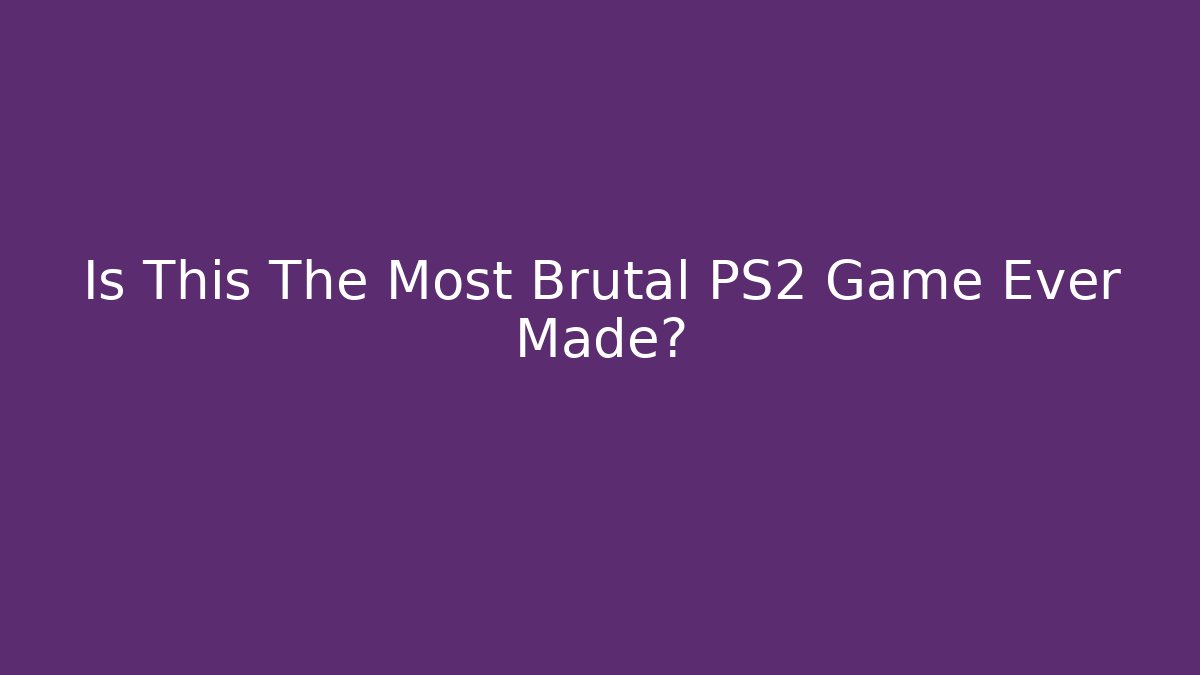 Is This The Most Brutal PS2 Game Ever Made?