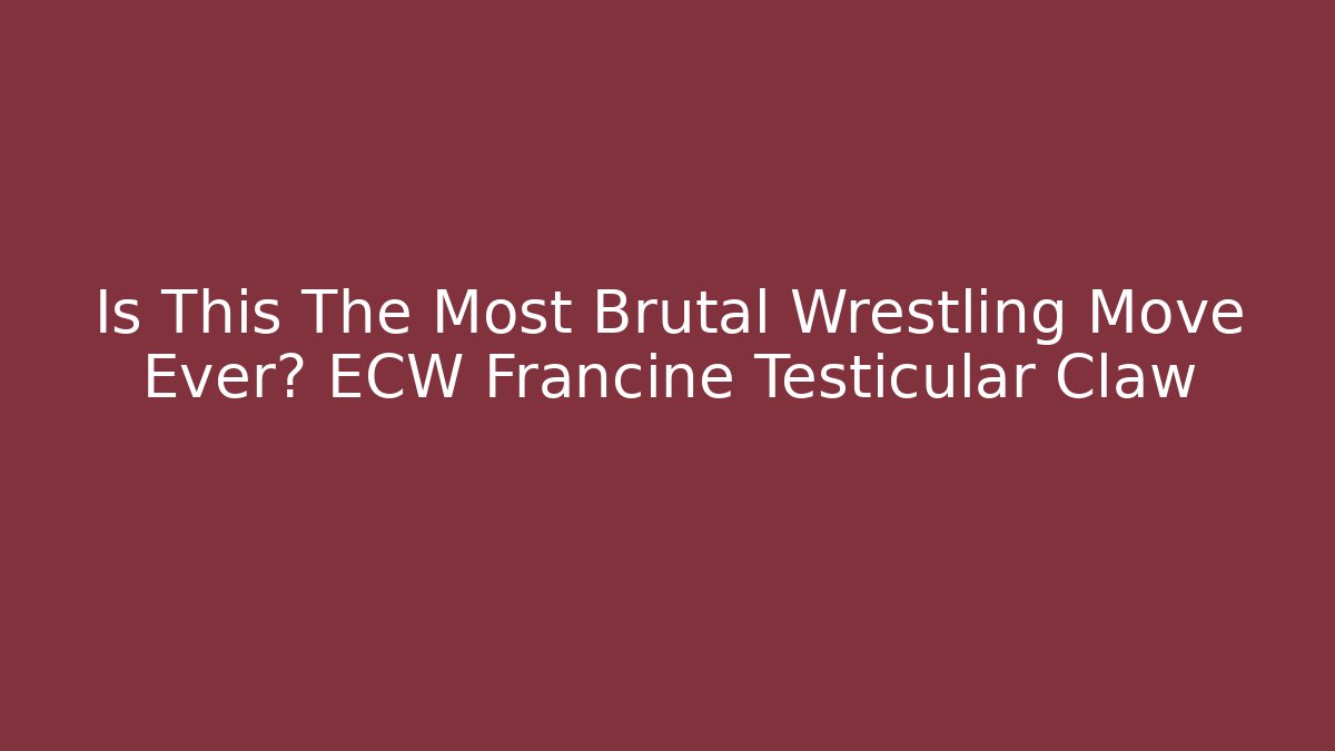 Is This The Most Brutal Wrestling Move Ever? ECW Francine Testicular Claw