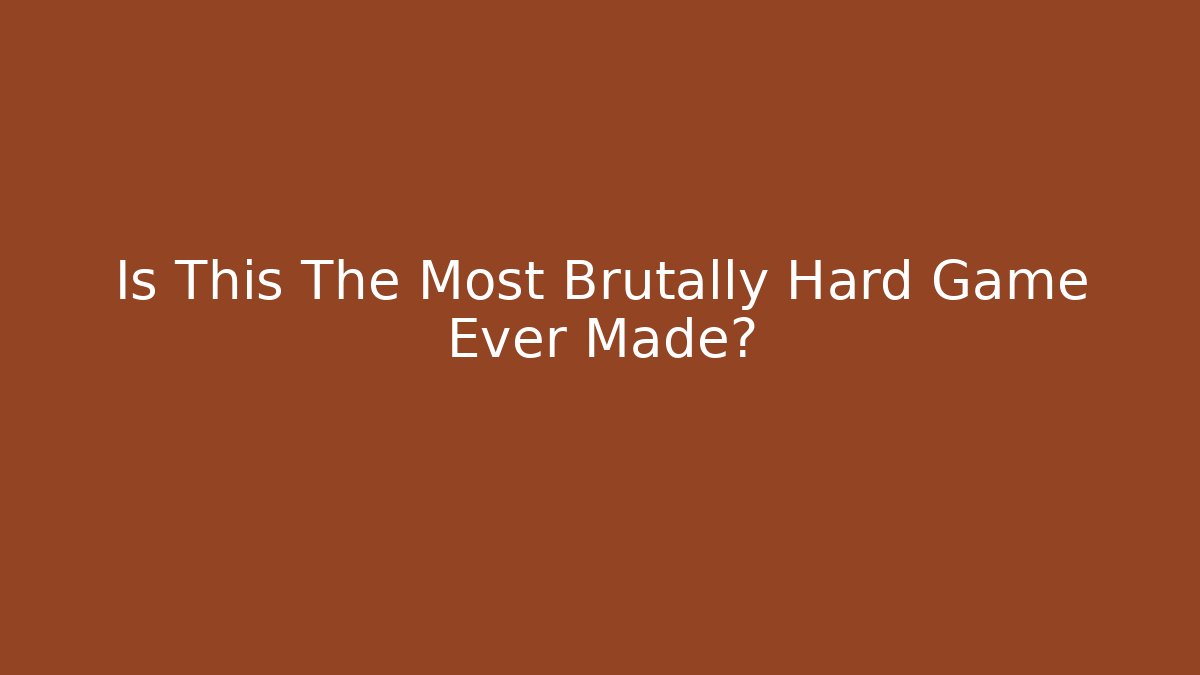 Is This The Most Brutally Hard Game Ever Made?