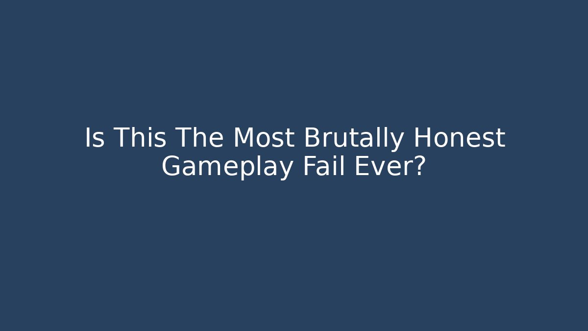 Is This The Most Brutally Honest Gameplay Fail Ever?