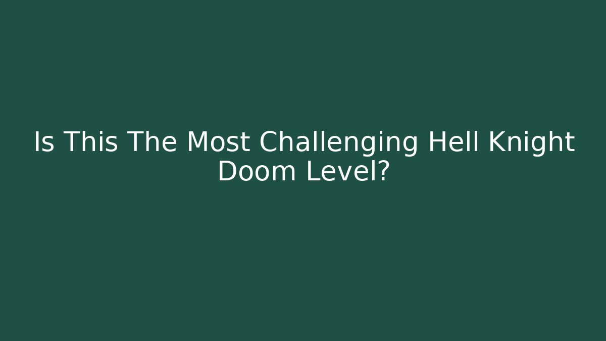 Is This The Most Challenging Hell Knight Doom Level?