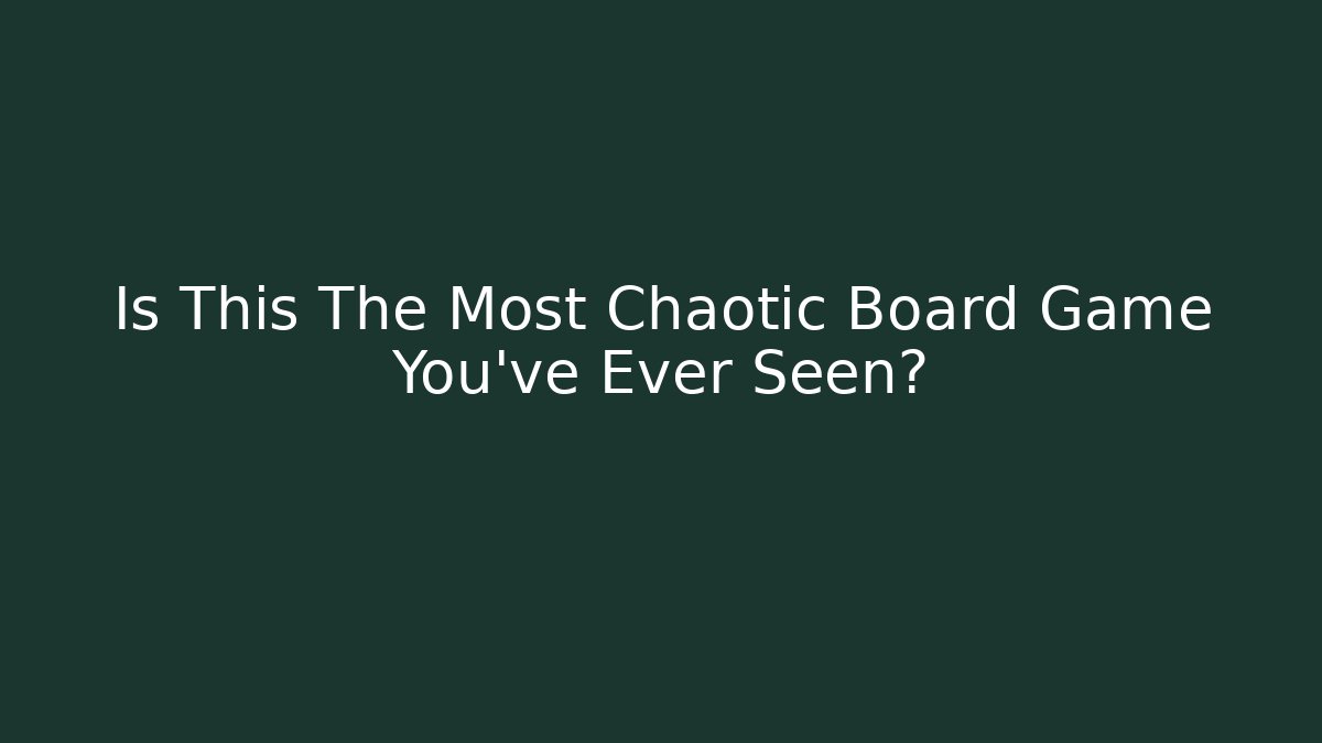 Is This The Most Chaotic Board Game You've Ever Seen?
